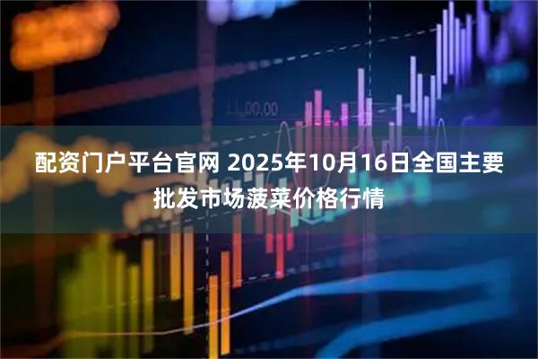 配资门户平台官网 2025年10月16日全国主要批发市场菠菜价格行情